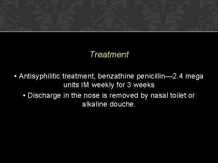 Treatment • Antisyphilitic treatment, benzathine penicillin— 2. 4 mega units IM weekly for 3