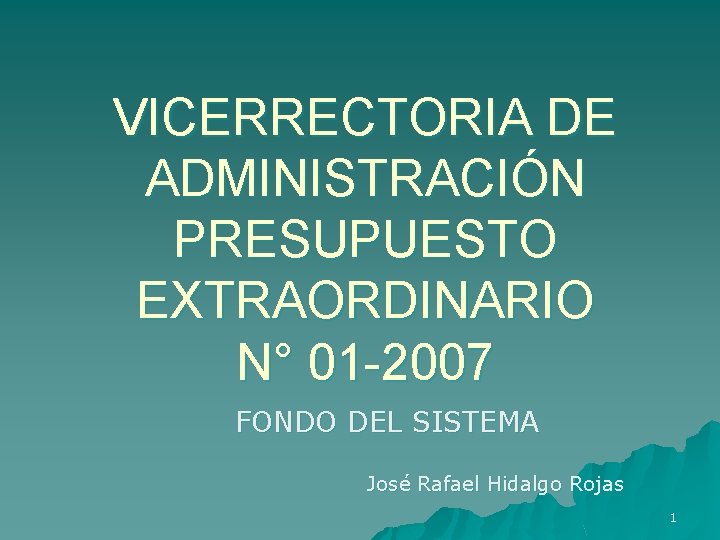 VICERRECTORIA DE ADMINISTRACIÓN PRESUPUESTO EXTRAORDINARIO N° 01 -2007 FONDO DEL SISTEMA José Rafael Hidalgo