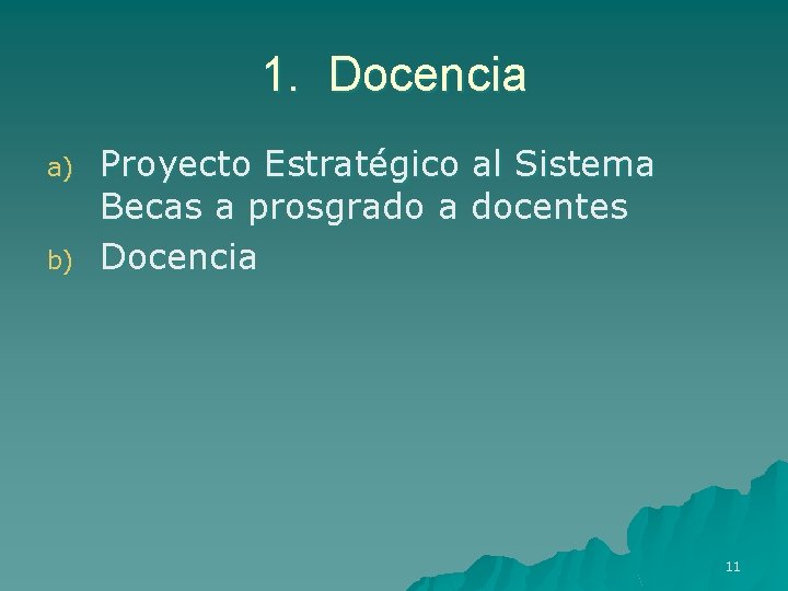 1. Docencia a) b) Proyecto Estratégico al Sistema Becas a prosgrado a docentes Docencia