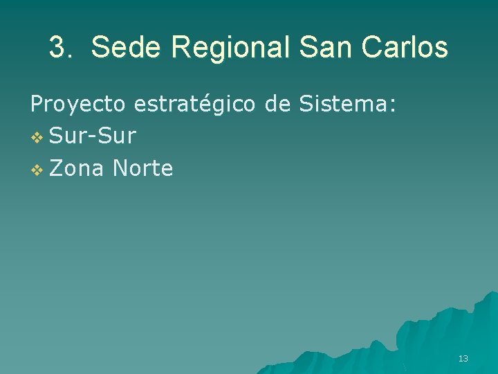 3. Sede Regional San Carlos Proyecto estratégico de Sistema: v Sur-Sur v Zona Norte