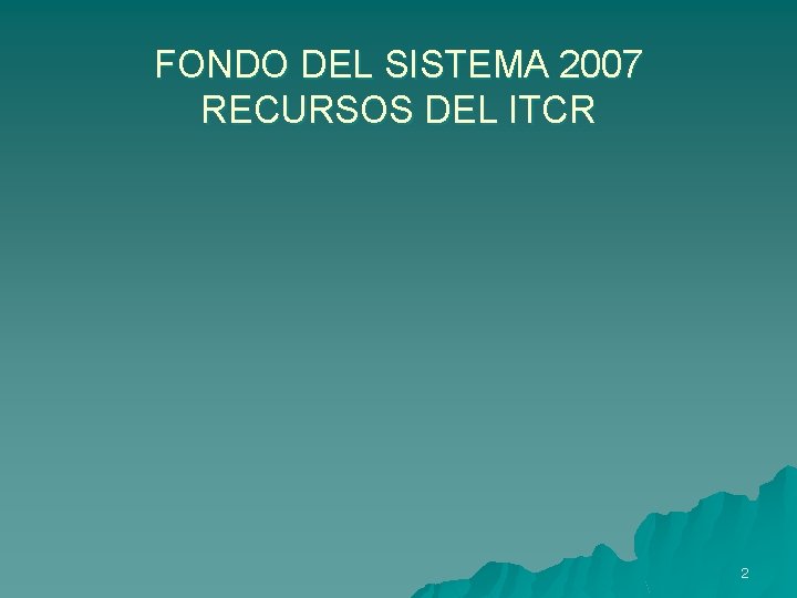 FONDO DEL SISTEMA 2007 RECURSOS DEL ITCR 2 