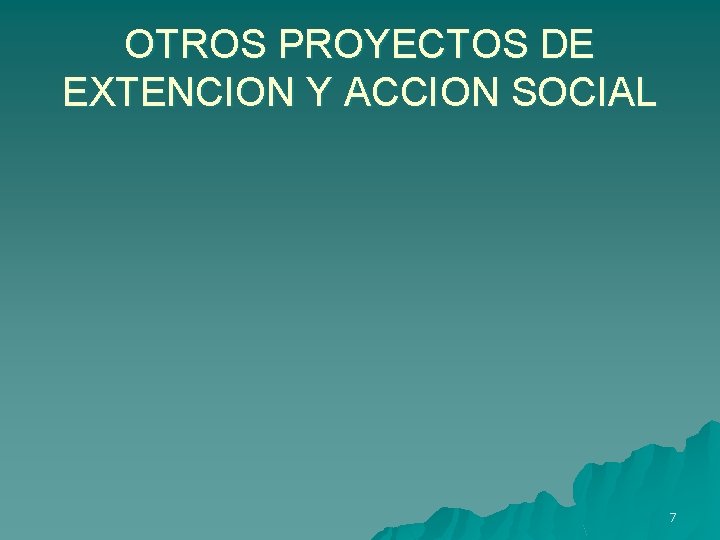 OTROS PROYECTOS DE EXTENCION Y ACCION SOCIAL 7 