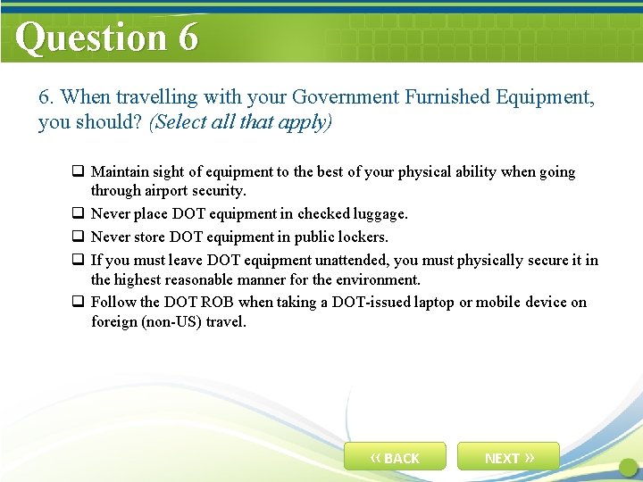Question 6 6. When travelling with your Government Furnished Equipment, you should? (Select all