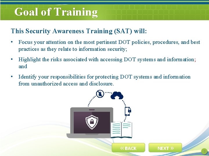 Goal of Training This Security Awareness Training (SAT) will: • Focus your attention on