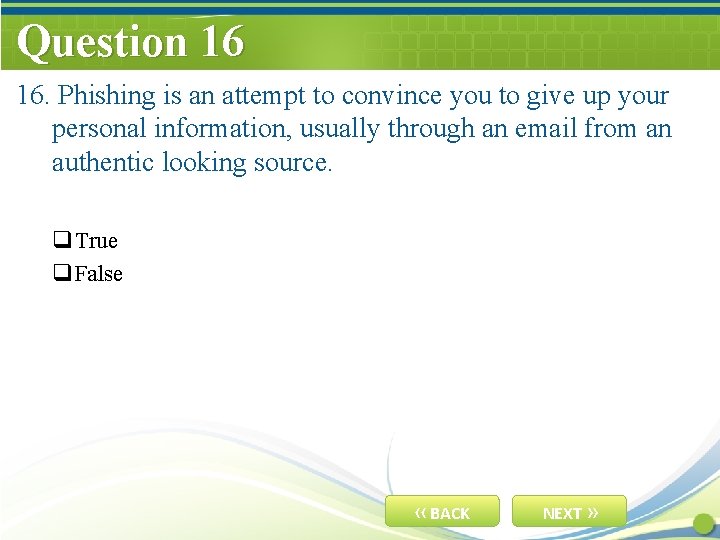 Question 16 16. Phishing is an attempt to convince you to give up your