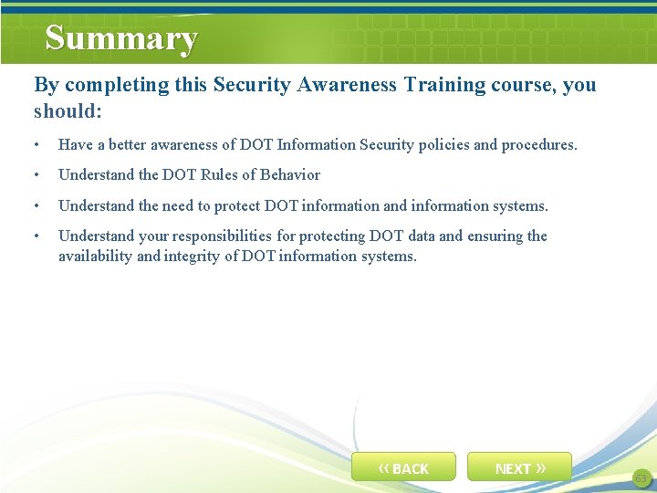 Summary By completing this Security Awareness Training course, you should: • Have a better