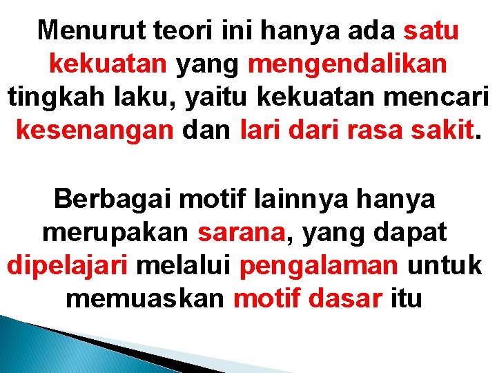 Menurut teori ini hanya ada satu kekuatan yang mengendalikan tingkah laku, yaitu kekuatan mencari