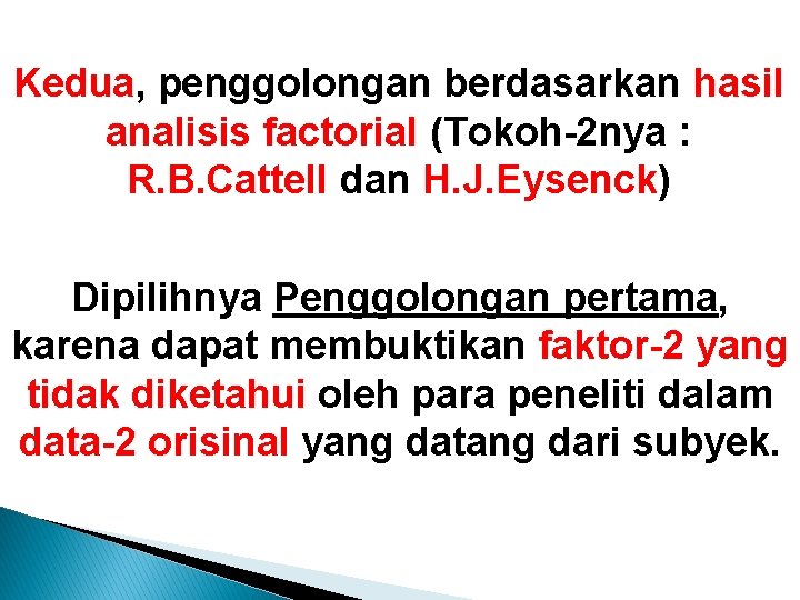 Kedua, penggolongan berdasarkan hasil analisis factorial (Tokoh-2 nya : R. B. Cattell dan H.