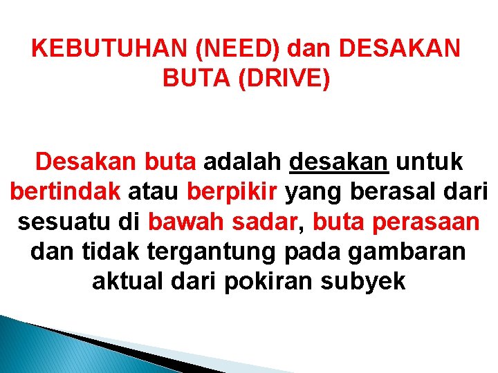 KEBUTUHAN (NEED) dan DESAKAN BUTA (DRIVE) Desakan buta adalah desakan untuk bertindak atau berpikir KEBUTUHAN (NEED) dan DESAKAN BUTA (DRIVE) Desakan buta adalah desakan untuk bertindak atau berpikir