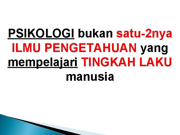 PSIKOLOGI bukan satu-2 nya ILMU PENGETAHUAN yang mempelajari TINGKAH LAKU manusia 