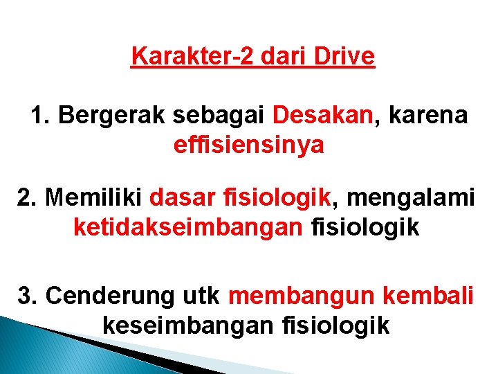 Karakter-2 dari Drive 1. Bergerak sebagai Desakan, karena effisiensinya 2. Memiliki dasar fisiologik, mengalami