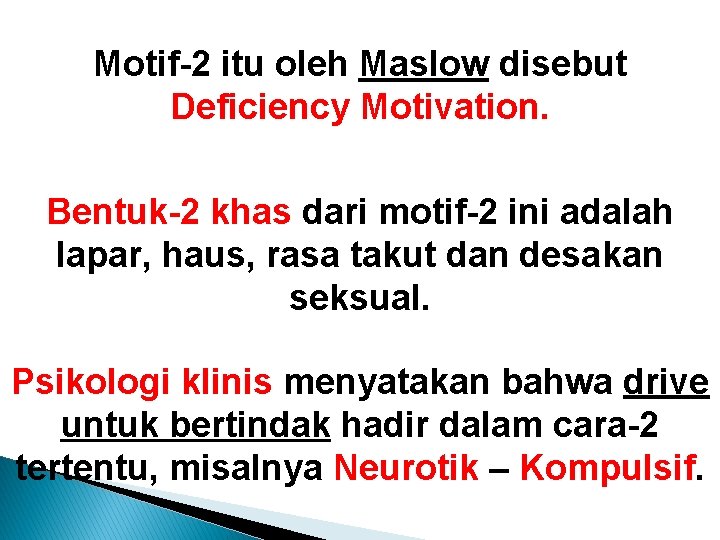 Motif-2 itu oleh Maslow disebut Deficiency Motivation. Bentuk-2 khas dari motif-2 ini adalah lapar,