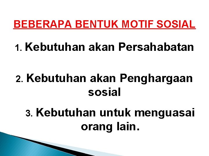 BEBERAPA BENTUK MOTIF SOSIAL 1. Kebutuhan akan Persahabatan 2. Kebutuhan akan Penghargaan sosial 3. BEBERAPA BENTUK MOTIF SOSIAL 1. Kebutuhan akan Persahabatan 2. Kebutuhan akan Penghargaan sosial 3.