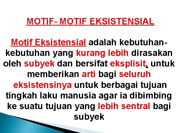 MOTIF- MOTIF EKSISTENSIAL Motif Eksistensial adalah kebutuhan yang kurang lebih dirasakan oleh subyek dan