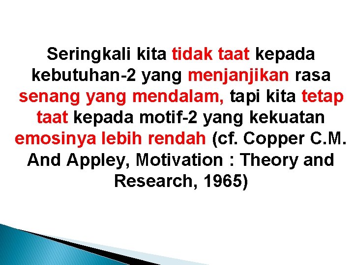 Seringkali kita tidak taat kepada kebutuhan-2 yang menjanjikan rasa senang yang mendalam, tapi kita Seringkali kita tidak taat kepada kebutuhan-2 yang menjanjikan rasa senang yang mendalam, tapi kita