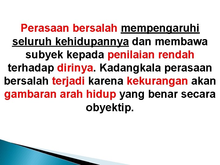 Perasaan bersalah mempengaruhi seluruh kehidupannya dan membawa subyek kepada penilaian rendah terhadap dirinya. Kadangkala