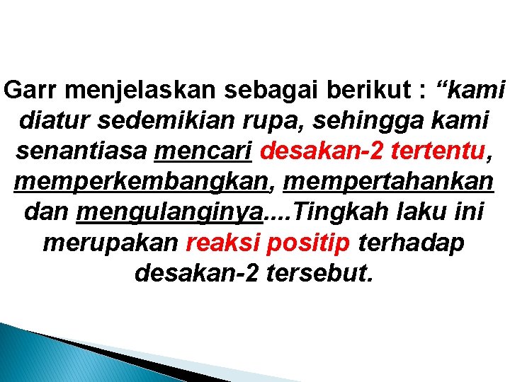 Garr menjelaskan sebagai berikut : “kami diatur sedemikian rupa, sehingga kami senantiasa mencari desakan-2 Garr menjelaskan sebagai berikut : “kami diatur sedemikian rupa, sehingga kami senantiasa mencari desakan-2