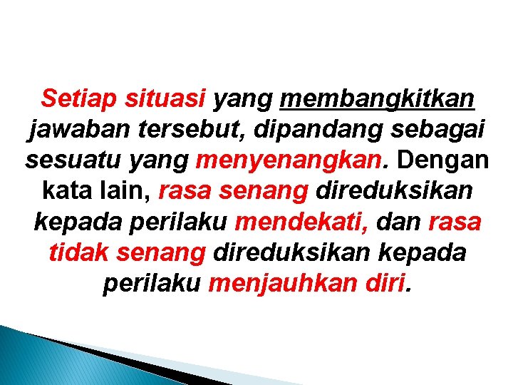 Setiap situasi yang membangkitkan jawaban tersebut, dipandang sebagai sesuatu yang menyenangkan. Dengan kata lain, Setiap situasi yang membangkitkan jawaban tersebut, dipandang sebagai sesuatu yang menyenangkan. Dengan kata lain,