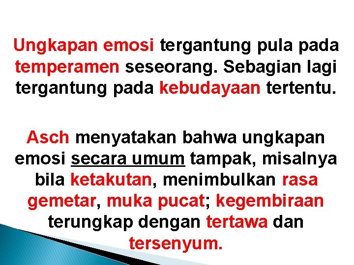 Ungkapan emosi tergantung pula pada temperamen seseorang. Sebagian lagi tergantung pada kebudayaan tertentu. Asch Ungkapan emosi tergantung pula pada temperamen seseorang. Sebagian lagi tergantung pada kebudayaan tertentu. Asch