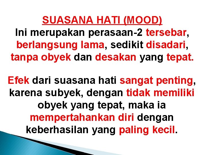 SUASANA HATI (MOOD) Ini merupakan perasaan-2 tersebar, berlangsung lama, sedikit disadari, tanpa obyek dan