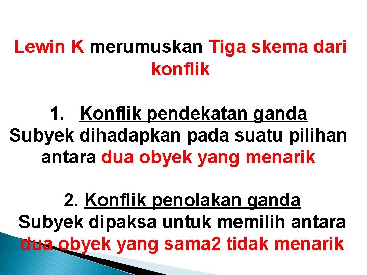 Lewin K merumuskan Tiga skema dari konflik 1. Konflik pendekatan ganda Subyek dihadapkan pada Lewin K merumuskan Tiga skema dari konflik 1. Konflik pendekatan ganda Subyek dihadapkan pada