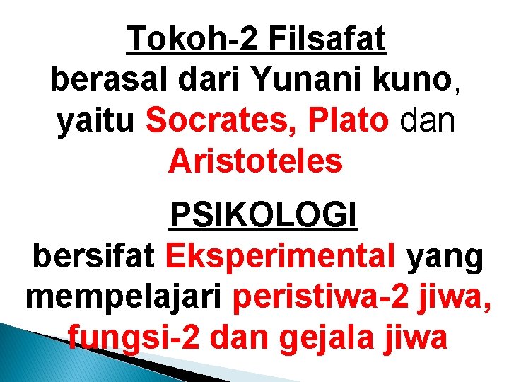Tokoh-2 Filsafat berasal dari Yunani kuno, yaitu Socrates, Plato dan Aristoteles PSIKOLOGI bersifat Eksperimental Tokoh-2 Filsafat berasal dari Yunani kuno, yaitu Socrates, Plato dan Aristoteles PSIKOLOGI bersifat Eksperimental