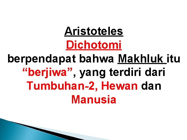 Aristoteles Dichotomi berpendapat bahwa Makhluk itu “berjiwa”, yang terdiri dari Tumbuhan-2, Hewan dan Manusia