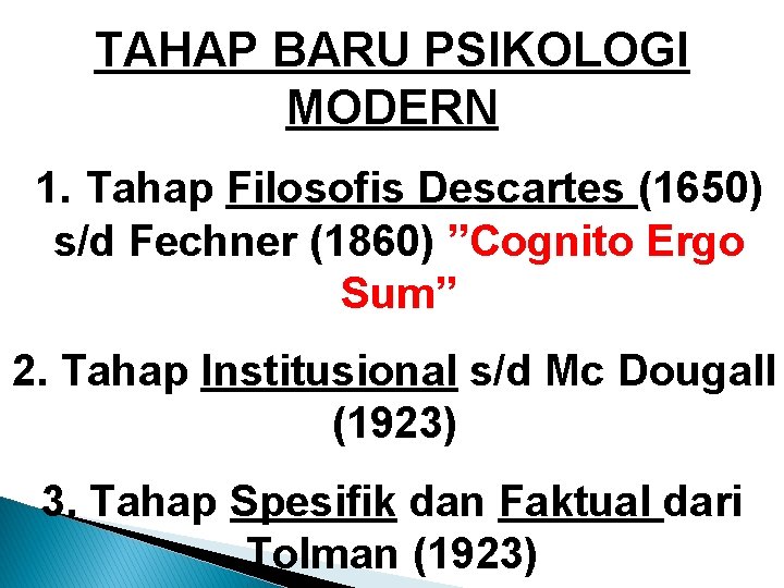 TAHAP BARU PSIKOLOGI MODERN 1. Tahap Filosofis Descartes (1650) s/d Fechner (1860) ”Cognito Ergo TAHAP BARU PSIKOLOGI MODERN 1. Tahap Filosofis Descartes (1650) s/d Fechner (1860) ”Cognito Ergo
