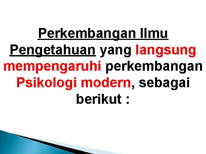 Perkembangan Ilmu Pengetahuan yang langsung mempengaruhi perkembangan Psikologi modern, sebagai berikut : 