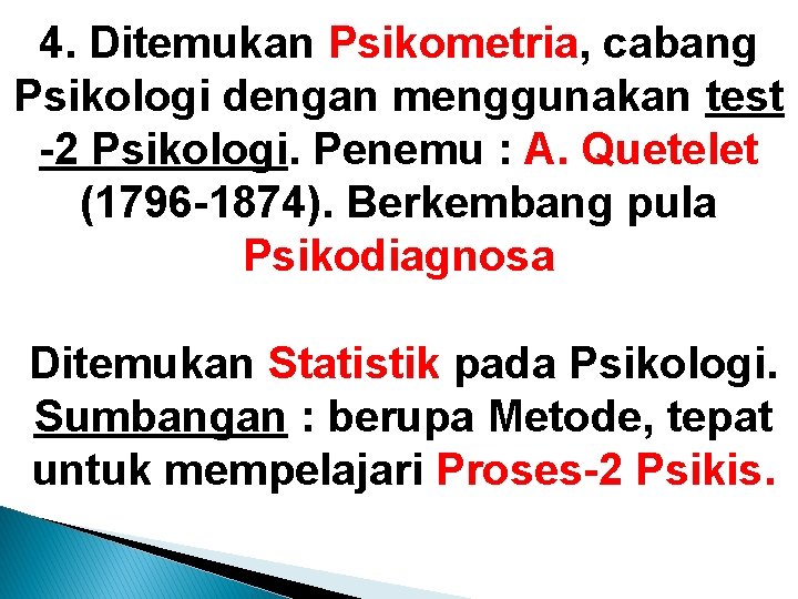 4. Ditemukan Psikometria, cabang Psikologi dengan menggunakan test -2 Psikologi. Penemu : A. Quetelet