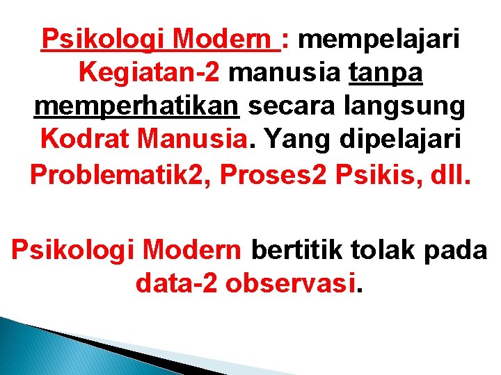 Psikologi Modern : mempelajari Kegiatan-2 manusia tanpa memperhatikan secara langsung Kodrat Manusia. Yang dipelajari