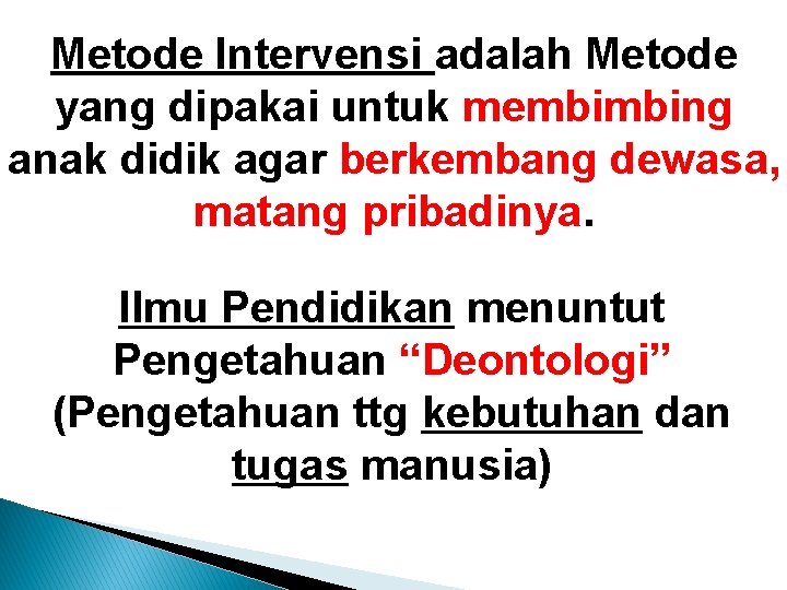 Metode Intervensi adalah Metode yang dipakai untuk membimbing anak didik agar berkembang dewasa, matang