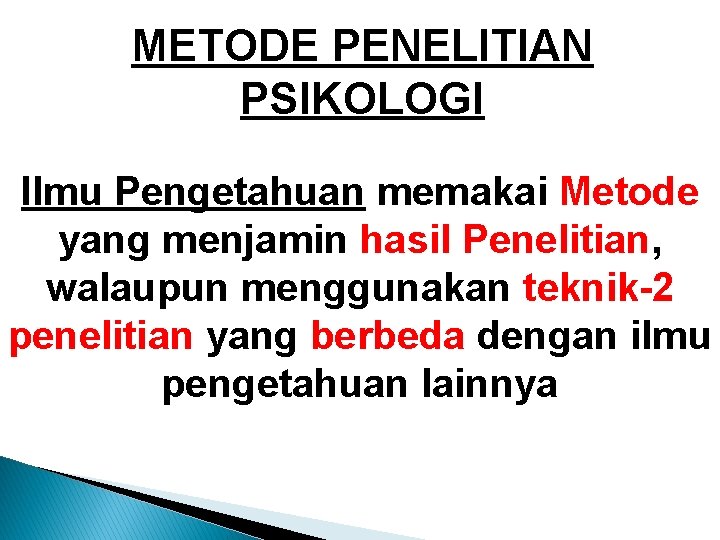 METODE PENELITIAN PSIKOLOGI Ilmu Pengetahuan memakai Metode yang menjamin hasil Penelitian, walaupun menggunakan teknik-2