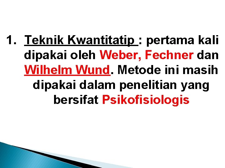 1. Teknik Kwantitatip : pertama kali dipakai oleh Weber, Fechner dan Wilhelm Wund. Metode 1. Teknik Kwantitatip : pertama kali dipakai oleh Weber, Fechner dan Wilhelm Wund. Metode
