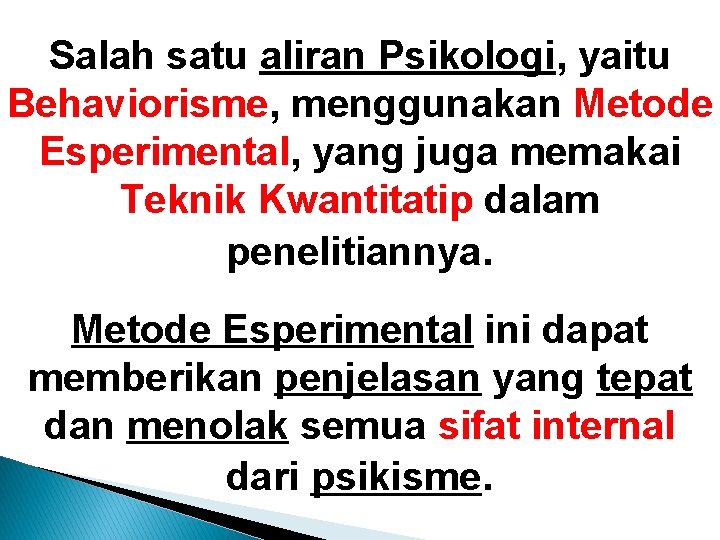 Salah satu aliran Psikologi, yaitu Behaviorisme, menggunakan Metode Esperimental, yang juga memakai Teknik Kwantitatip