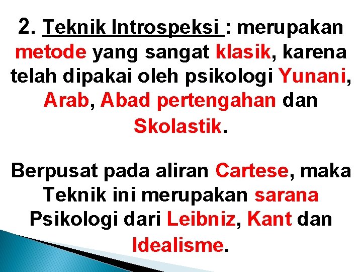 2. Teknik Introspeksi : merupakan metode yang sangat klasik, karena telah dipakai oleh psikologi