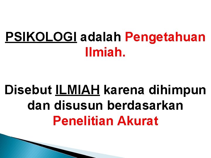 PSIKOLOGI adalah Pengetahuan Ilmiah. Disebut ILMIAH karena dihimpun dan disusun berdasarkan Penelitian Akurat 