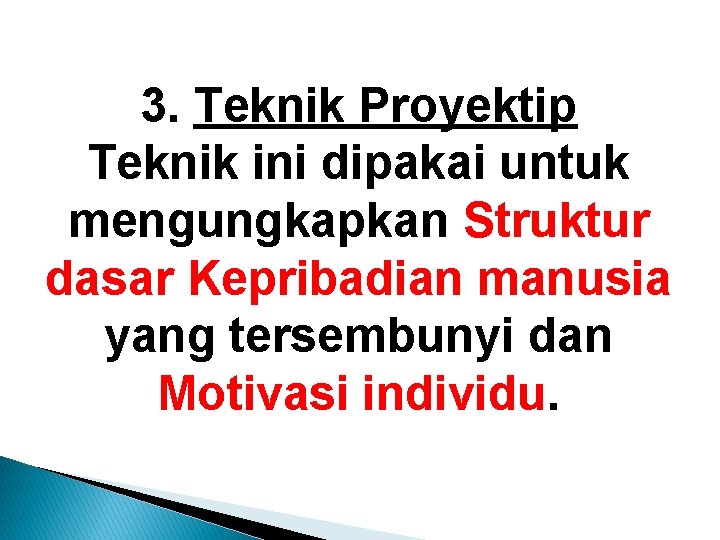 3. Teknik Proyektip Teknik ini dipakai untuk mengungkapkan Struktur dasar Kepribadian manusia yang tersembunyi