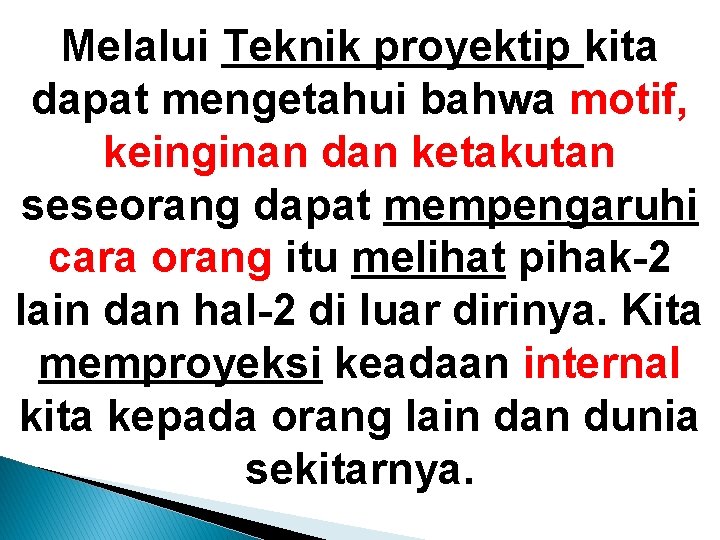 Melalui Teknik proyektip kita dapat mengetahui bahwa motif, keinginan dan ketakutan seseorang dapat mempengaruhi