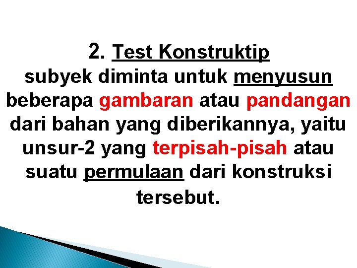 2. Test Konstruktip subyek diminta untuk menyusun beberapa gambaran atau pandangan dari bahan yang 2. Test Konstruktip subyek diminta untuk menyusun beberapa gambaran atau pandangan dari bahan yang