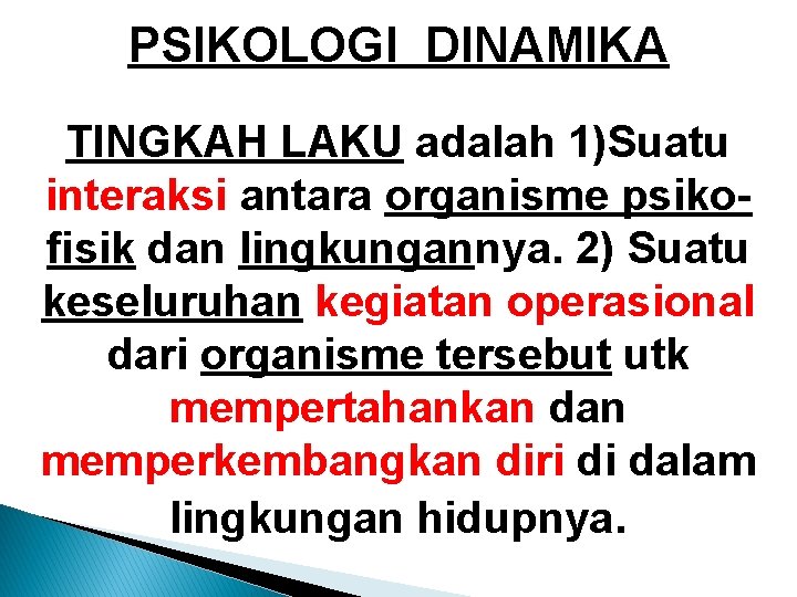 PSIKOLOGI DINAMIKA TINGKAH LAKU adalah 1)Suatu interaksi antara organisme psikofisik dan lingkungannya. 2) Suatu