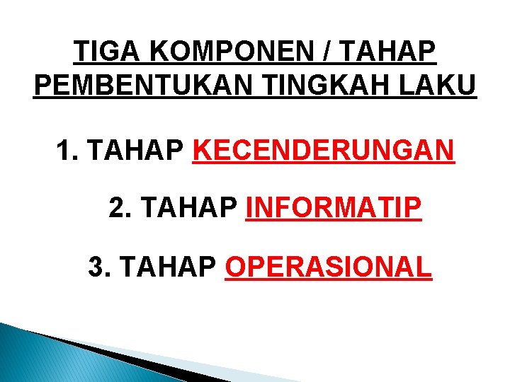 TIGA KOMPONEN / TAHAP PEMBENTUKAN TINGKAH LAKU 1. TAHAP KECENDERUNGAN 2. TAHAP INFORMATIP 3.