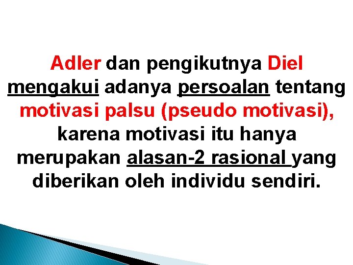 Adler dan pengikutnya Diel mengakui adanya persoalan tentang motivasi palsu (pseudo motivasi), karena motivasi
