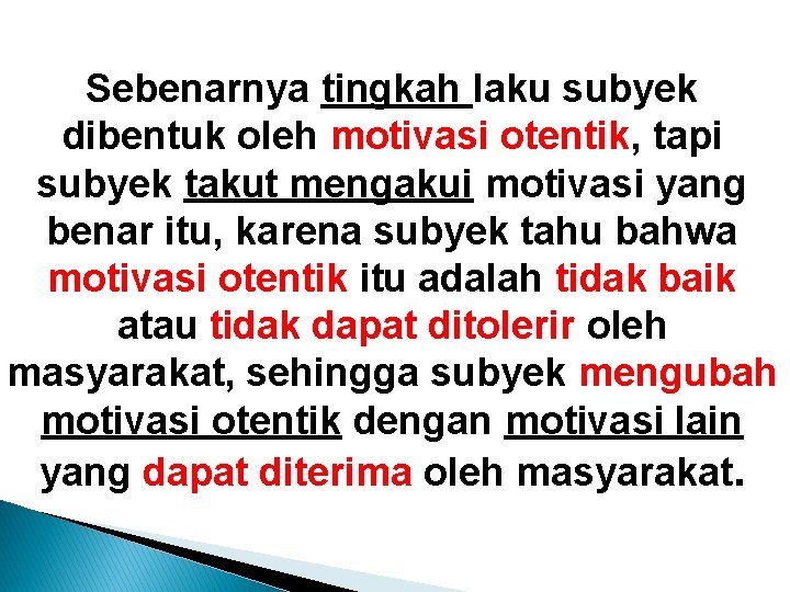 Sebenarnya tingkah laku subyek dibentuk oleh motivasi otentik, tapi subyek takut mengakui motivasi yang Sebenarnya tingkah laku subyek dibentuk oleh motivasi otentik, tapi subyek takut mengakui motivasi yang