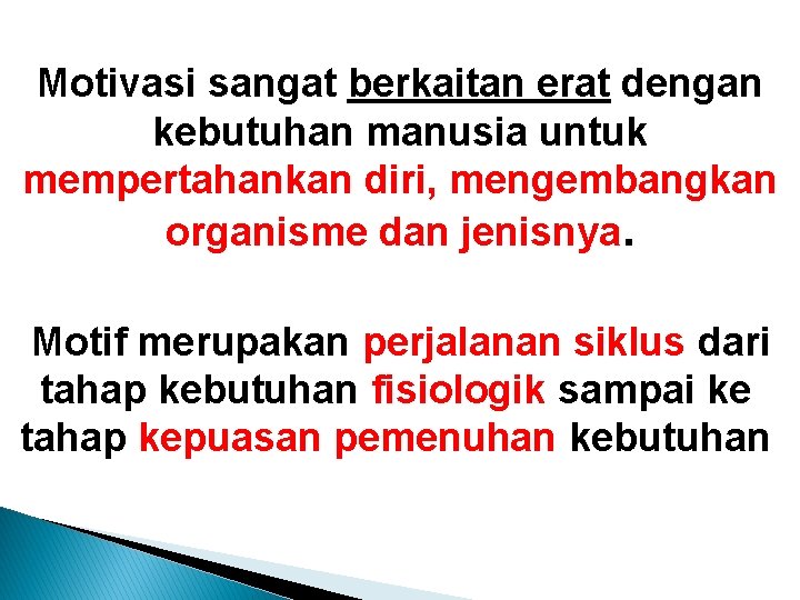 Motivasi sangat berkaitan erat dengan kebutuhan manusia untuk mempertahankan diri, mengembangkan organisme dan jenisnya.