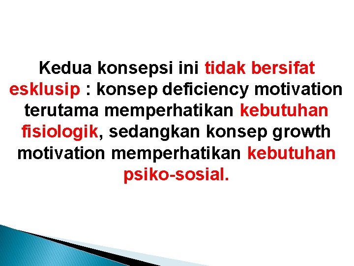 Kedua konsepsi ini tidak bersifat esklusip : konsep deficiency motivation terutama memperhatikan kebutuhan fisiologik, Kedua konsepsi ini tidak bersifat esklusip : konsep deficiency motivation terutama memperhatikan kebutuhan fisiologik,