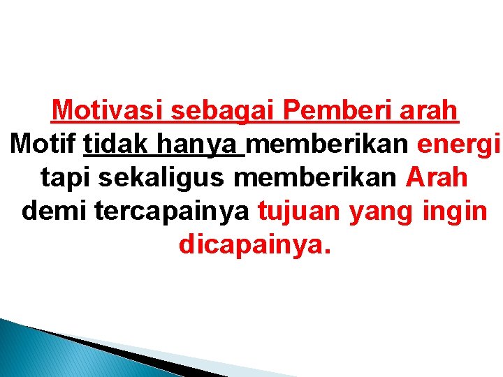 Motivasi sebagai Pemberi arah Motif tidak hanya memberikan energi tapi sekaligus memberikan Arah demi