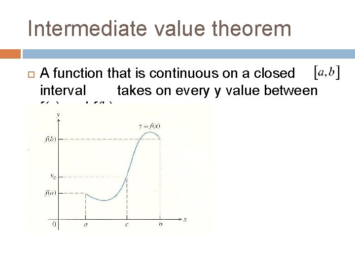 Intermediate value theorem A function that is continuous on a closed interval takes on