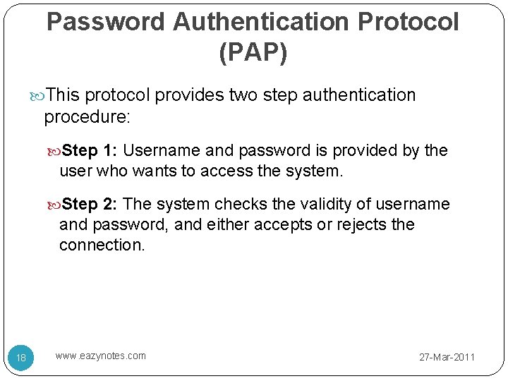 Password Authentication Protocol (PAP) This protocol provides two step authentication procedure: Step 1: Username