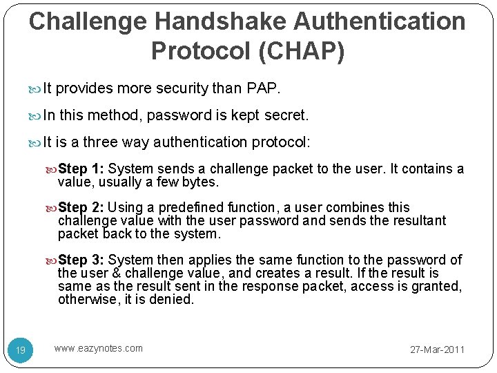 Challenge Handshake Authentication Protocol (CHAP) It provides more security than PAP. In this method,